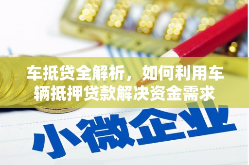 玛沁车抵贷全解析，如何利用车辆抵押贷款解决资金需求