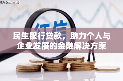 玛沁民生银行贷款，助力个人与企业发展的金融解决方案