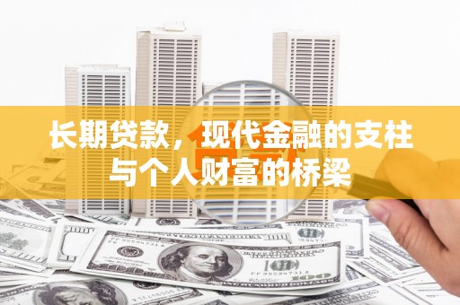玛沁长期贷款，现代金融的支柱与个人财富的桥梁