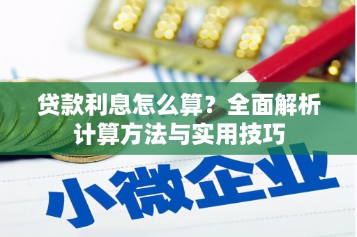 玛沁贷款利息怎么算？全面解析计算方法与实用技巧