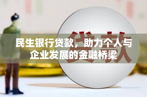 玛沁民生银行贷款，助力个人与企业发展的金融桥梁