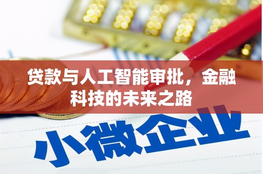 玛沁贷款与人工智能审批，金融科技的未来之路