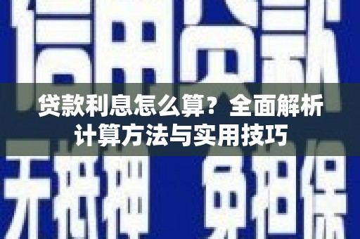 玛沁贷款利息怎么算？全面解析计算方法与实用技巧