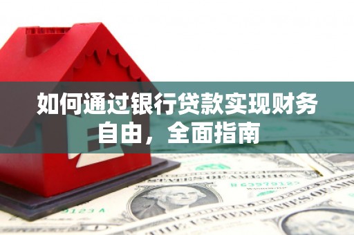 玛沁如何通过银行贷款实现财务自由，全面指南
