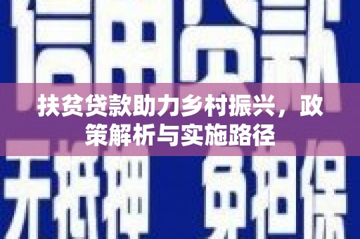 玛沁扶贫贷款助力乡村振兴，政策解析与实施路径