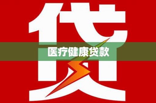玛沁医疗健康贷款